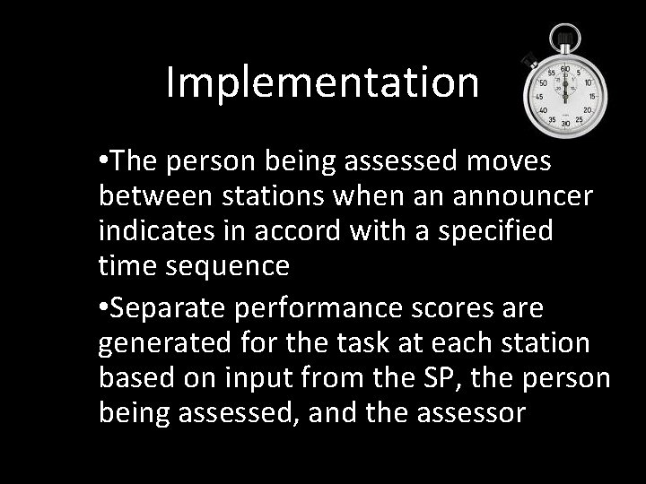 Implementation • The person being assessed moves between stations when an announcer indicates in