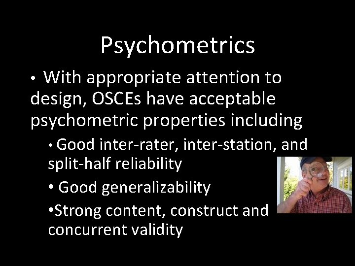Psychometrics With appropriate attention to design, OSCEs have acceptable psychometric properties including • •