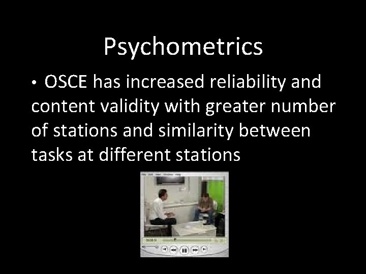 Psychometrics OSCE has increased reliability and content validity with greater number of stations and