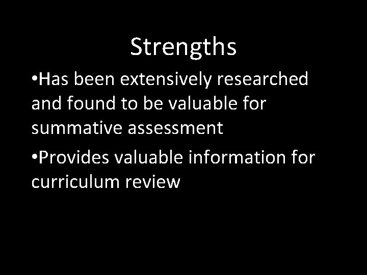 Strengths • Has been extensively researched and found to be valuable for summative assessment