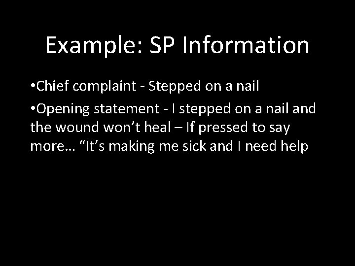 Example: SP Information • Chief complaint - Stepped on a nail • Opening statement
