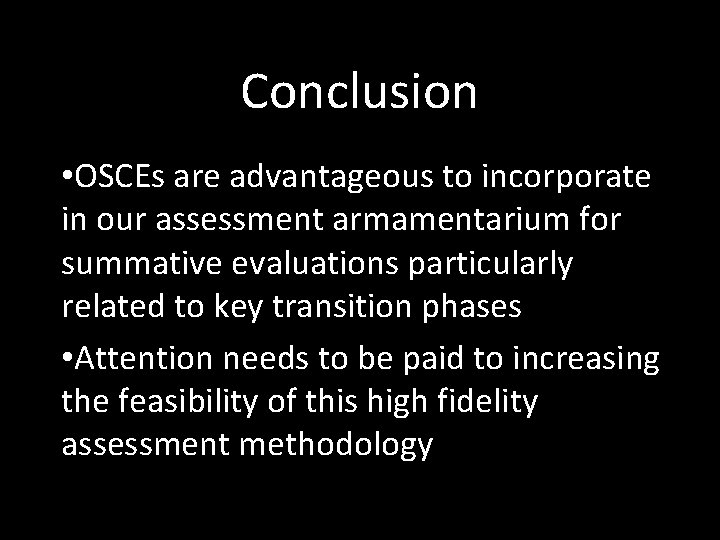 Conclusion • OSCEs are advantageous to incorporate in our assessment armamentarium for summative evaluations