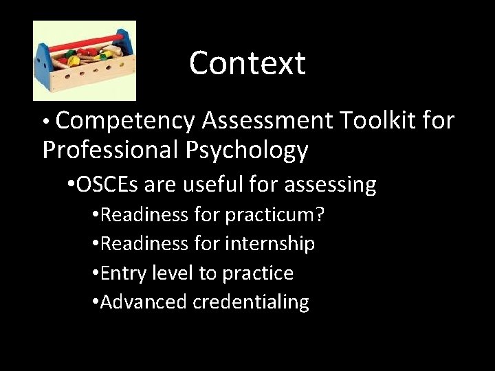 Context • Competency Assessment Toolkit for Professional Psychology • OSCEs are useful for assessing
