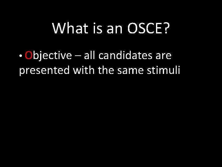 What is an OSCE? • Objective – all candidates are presented with the same
