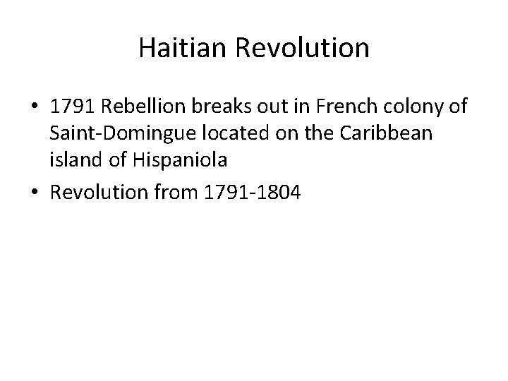 Haitian Revolution • 1791 Rebellion breaks out in French colony of Saint-Domingue located on