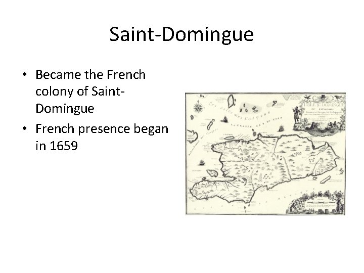 Saint-Domingue • Became the French colony of Saint. Domingue • French presence began in