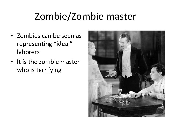 Zombie/Zombie master • Zombies can be seen as representing “ideal” laborers • It is