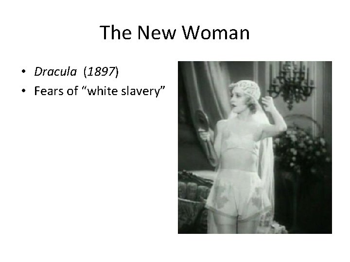 The New Woman • Dracula (1897) • Fears of “white slavery” 