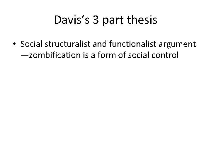 Davis’s 3 part thesis • Social structuralist and functionalist argument —zombification is a form