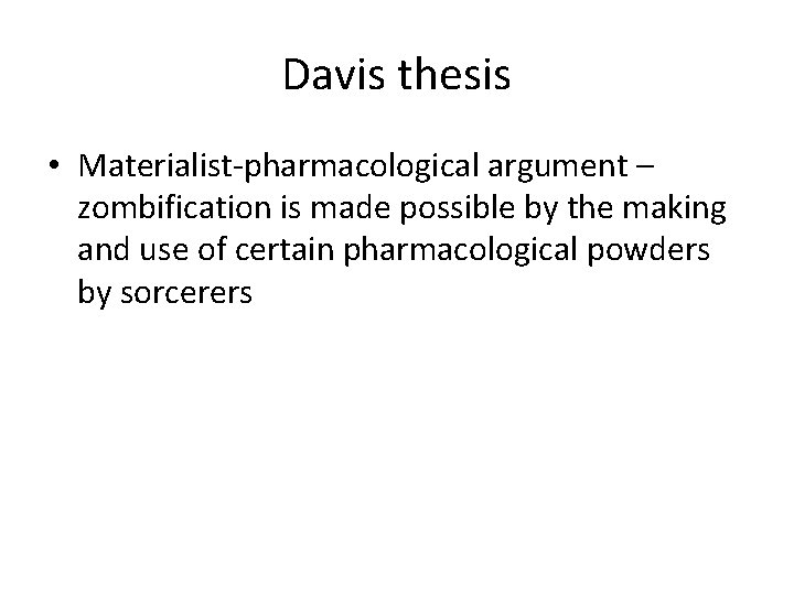 Davis thesis • Materialist-pharmacological argument – zombification is made possible by the making and