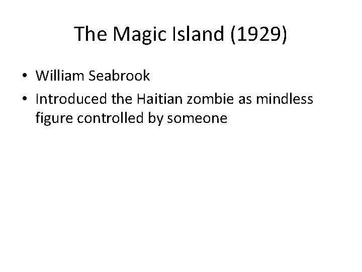 The Magic Island (1929) • William Seabrook • Introduced the Haitian zombie as mindless