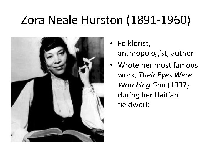 Zora Neale Hurston (1891 -1960) • Folklorist, anthropologist, author • Wrote her most famous