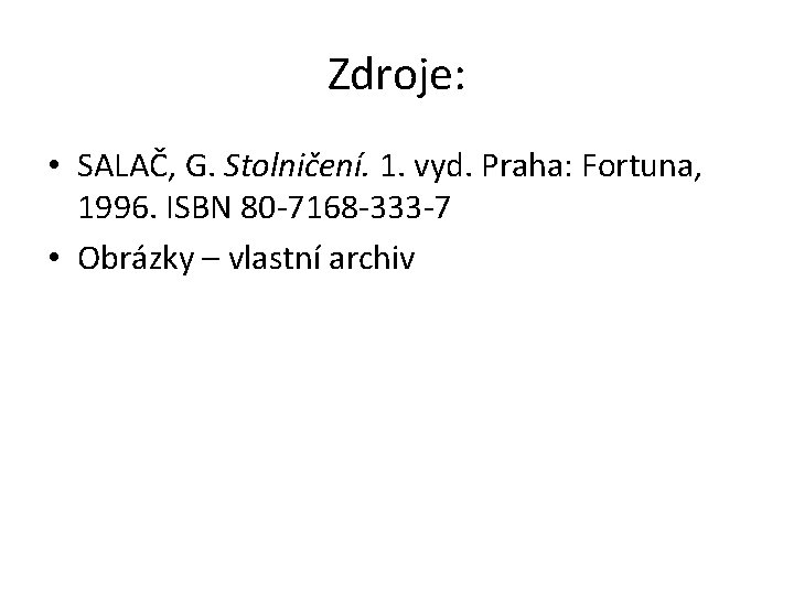 Zdroje: • SALAČ, G. Stolničení. 1. vyd. Praha: Fortuna, 1996. ISBN 80 -7168 -333