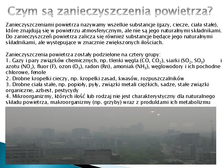 Zanieczyszczeniami powietrza nazywamy wszelkie substancje (gazy, ciecze, ciała stałe), które znajdują się w powietrzu