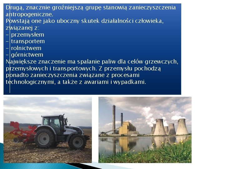 Drugą, znacznie groźniejszą grupę stanowią zanieczyszczenia antropogeniczne. Powstają one jako uboczny skutek działalności człowieka,
