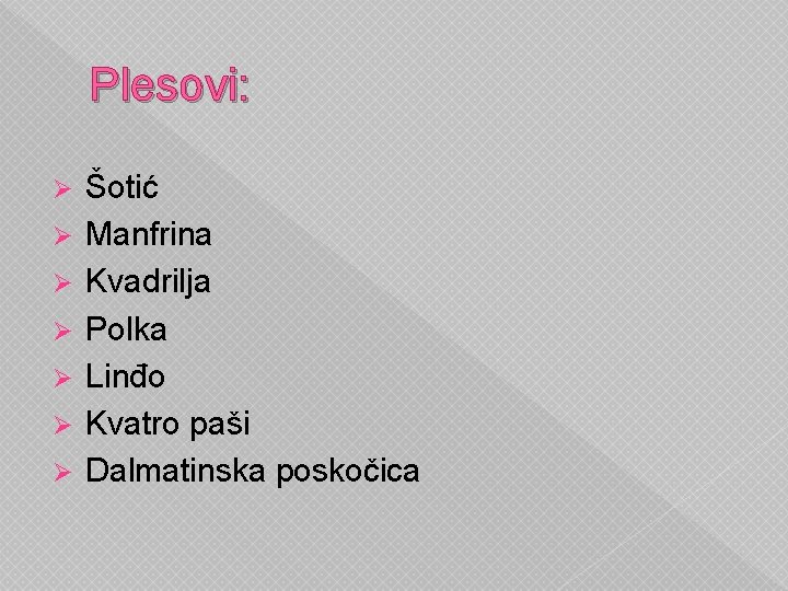 Plesovi: Ø Ø Ø Ø Šotić Manfrina Kvadrilja Polka Linđo Kvatro paši Dalmatinska poskočica