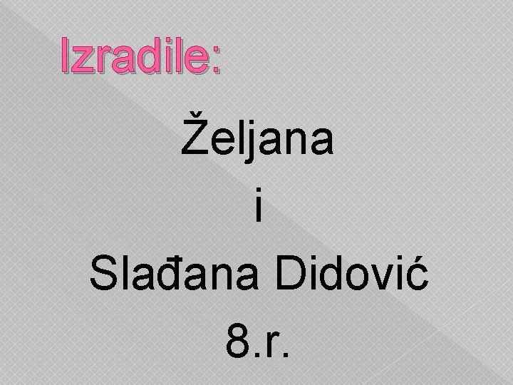 Izradile: Željana i Slađana Didović 8. r. 