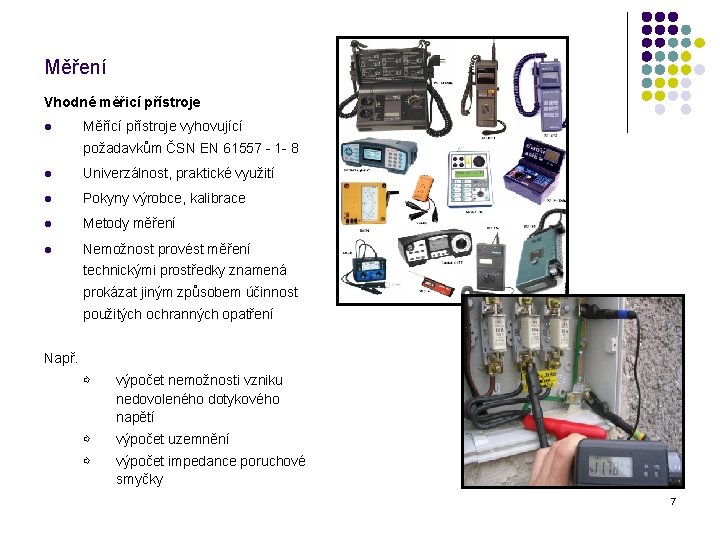 Měření Vhodné měřicí přístroje l Měřící přístroje vyhovující požadavkům ČSN EN 61557 - 1