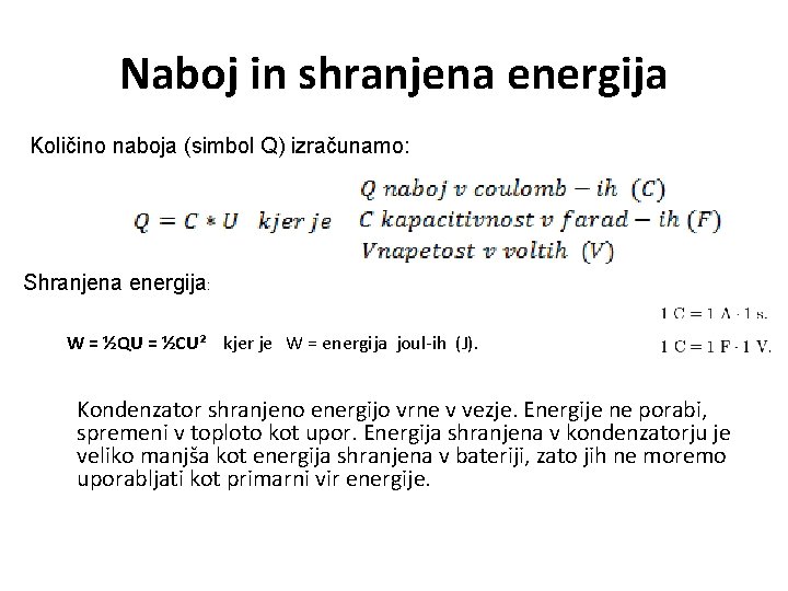 Naboj in shranjena energija Količino naboja (simbol Q) izračunamo: Shranjena energija: W = ½QU