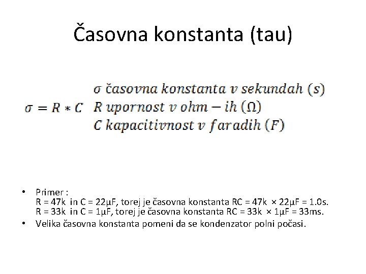 Časovna konstanta (tau) • Primer : R = 47 k in C = 22µF,