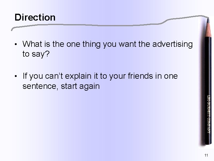 Direction • What is the one thing you want the advertising to say? •