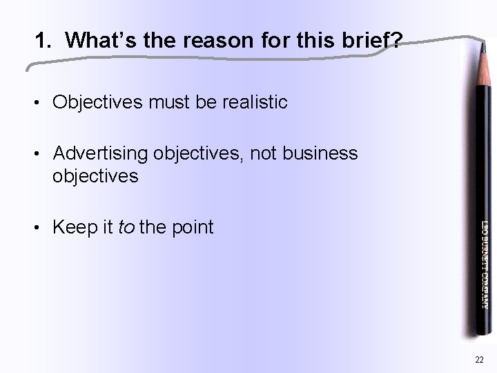 1. What’s the reason for this brief? • Objectives must be realistic • Advertising