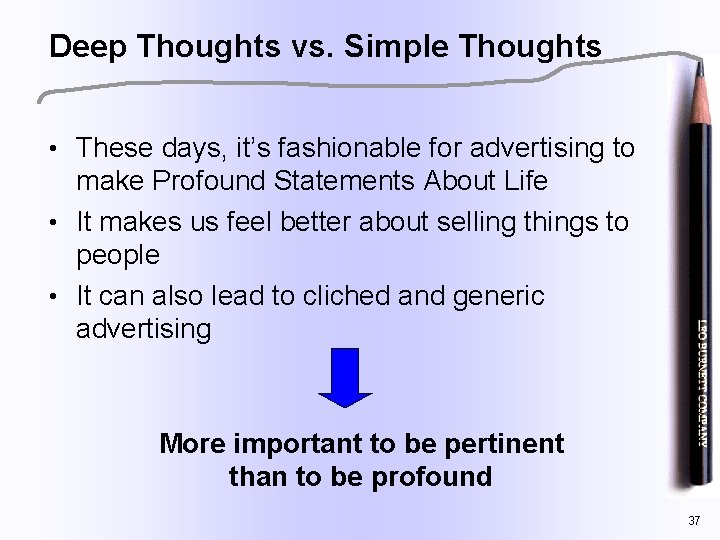 Deep Thoughts vs. Simple Thoughts • These days, it’s fashionable for advertising to make