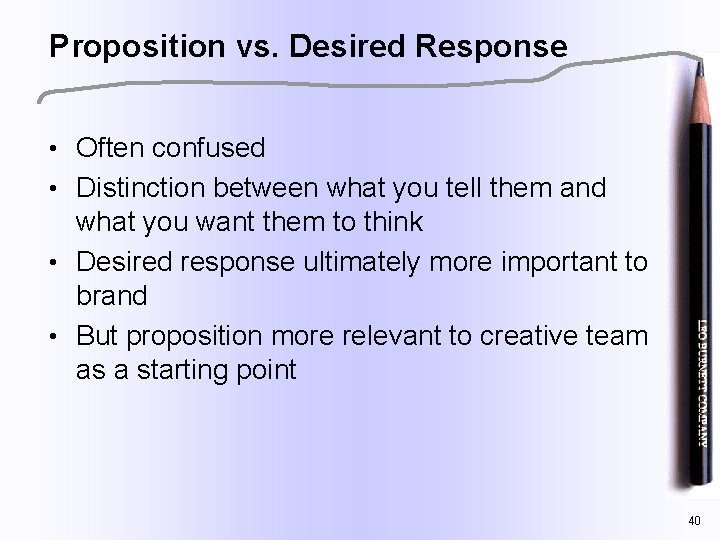 Proposition vs. Desired Response • Often confused • Distinction between what you tell them