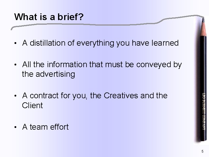 What is a brief? • A distillation of everything you have learned • All