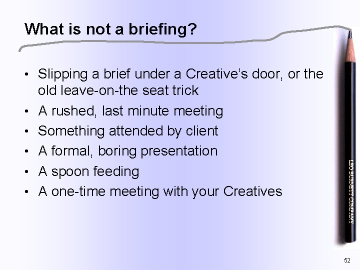What is not a briefing? • Slipping a brief under a Creative’s door, or