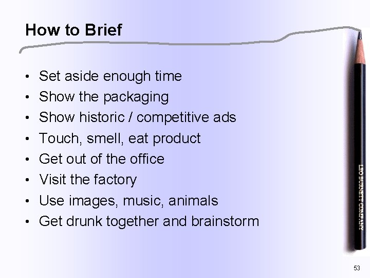 How to Brief • Set aside enough time • Show the packaging • Show