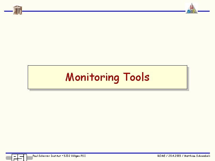 Monitoring Tools Paul Scherrer Institut • 5232 Villigen PSI ROME / 20. 4. 2005