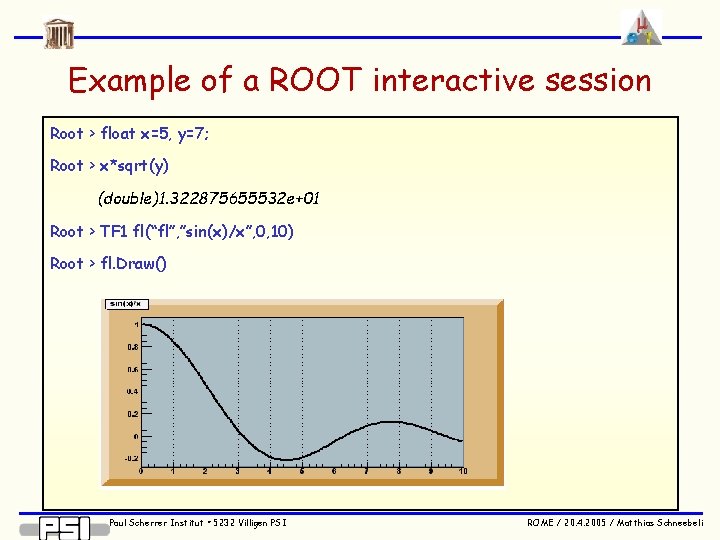 Example of a ROOT interactive session Root > float x=5, y=7; Root > x*sqrt(y)
