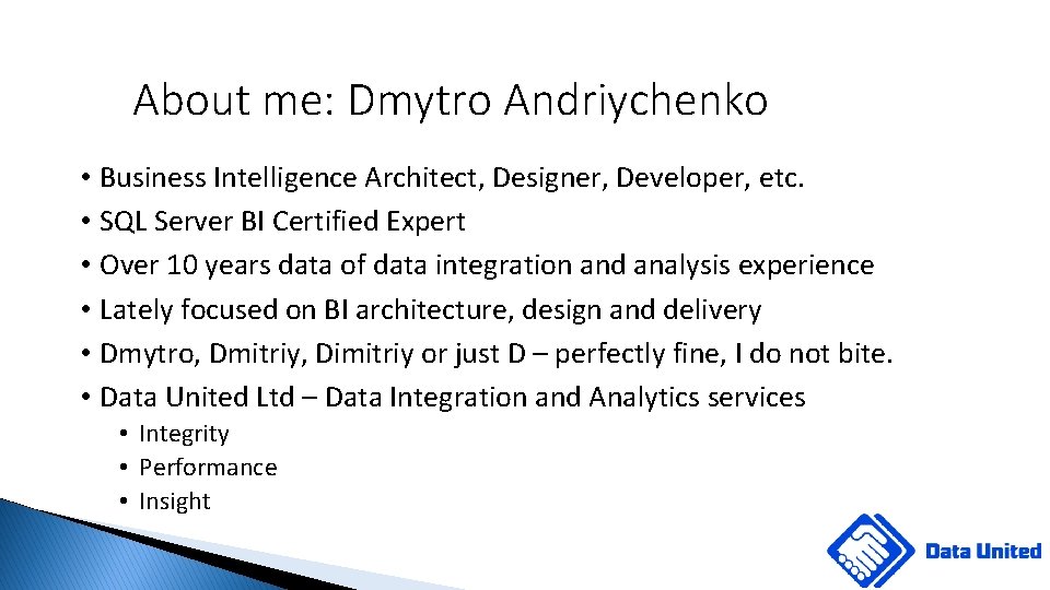 About me: Dmytro Andriychenko • Business Intelligence Architect, Designer, Developer, etc. • SQL Server