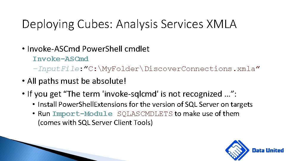 Deploying Cubes: Analysis Services XMLA • Invoke-ASCmd Power. Shell cmdlet Invoke-ASCmd –Input. File: ”C: