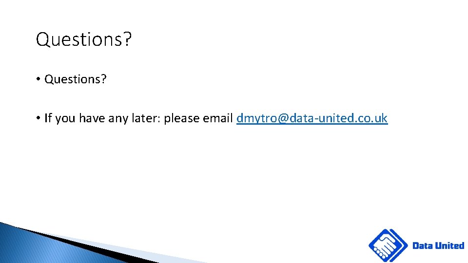 Questions? • If you have any later: please email dmytro@data-united. co. uk 