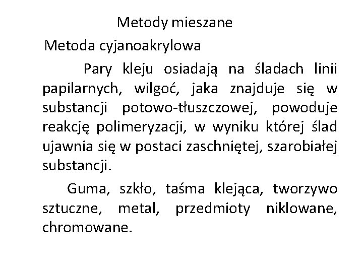 Metody mieszane Metoda cyjanoakrylowa Pary kleju osiadają na śladach linii papilarnych, wilgoć, jaka znajduje Metody mieszane Metoda cyjanoakrylowa Pary kleju osiadają na śladach linii papilarnych, wilgoć, jaka znajduje
