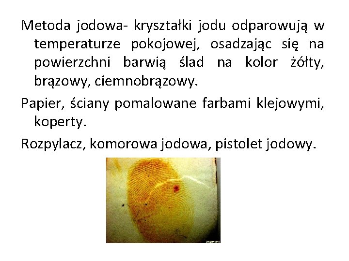 Metoda jodowa- kryształki jodu odparowują w temperaturze pokojowej, osadzając się na powierzchni barwią ślad Metoda jodowa- kryształki jodu odparowują w temperaturze pokojowej, osadzając się na powierzchni barwią ślad