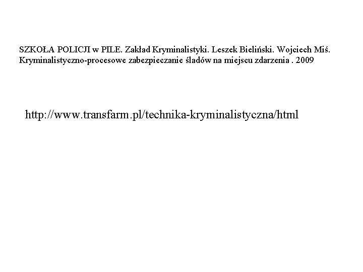 SZKOŁA POLICJI w PILE. Zakład Kryminalistyki. Leszek Bieliński. Wojciech Miś. Kryminalistyczno-procesowe zabezpieczanie śladów na SZKOŁA POLICJI w PILE. Zakład Kryminalistyki. Leszek Bieliński. Wojciech Miś. Kryminalistyczno-procesowe zabezpieczanie śladów na