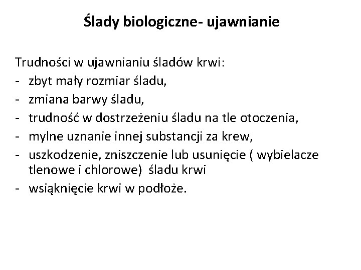 Ślady biologiczne- ujawnianie Trudności w ujawnianiu śladów krwi: - zbyt mały rozmiar śladu, - Ślady biologiczne- ujawnianie Trudności w ujawnianiu śladów krwi: - zbyt mały rozmiar śladu, -