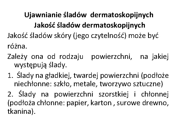 Ujawnianie śladów dermatoskopijnych Jakość śladów skóry (jego czytelność) może być różna. Zależy ona od Ujawnianie śladów dermatoskopijnych Jakość śladów skóry (jego czytelność) może być różna. Zależy ona od
