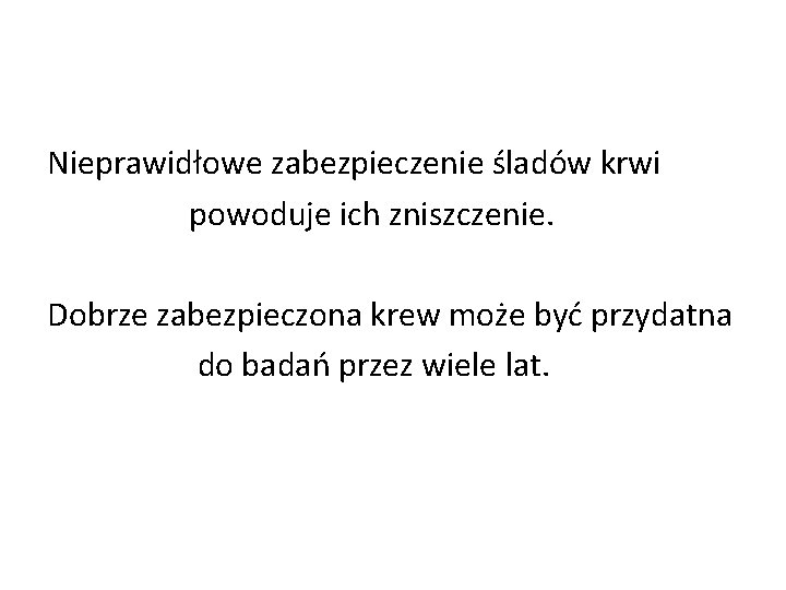 Nieprawidłowe zabezpieczenie śladów krwi powoduje ich zniszczenie. Dobrze zabezpieczona krew może być przydatna do Nieprawidłowe zabezpieczenie śladów krwi powoduje ich zniszczenie. Dobrze zabezpieczona krew może być przydatna do