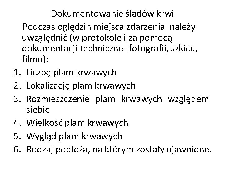 Dokumentowanie śladów krwi Podczas oględzin miejsca zdarzenia należy uwzględnić (w protokole i za pomocą Dokumentowanie śladów krwi Podczas oględzin miejsca zdarzenia należy uwzględnić (w protokole i za pomocą