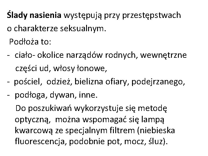 Ślady nasienia występują przy przestępstwach o charakterze seksualnym. Podłoża to: - ciało- okolice narządów Ślady nasienia występują przy przestępstwach o charakterze seksualnym. Podłoża to: - ciało- okolice narządów