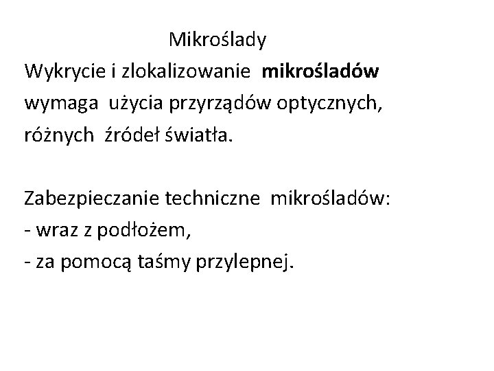 Mikroślady Wykrycie i zlokalizowanie mikrośladów wymaga użycia przyrządów optycznych, różnych źródeł światła. Zabezpieczanie techniczne Mikroślady Wykrycie i zlokalizowanie mikrośladów wymaga użycia przyrządów optycznych, różnych źródeł światła. Zabezpieczanie techniczne