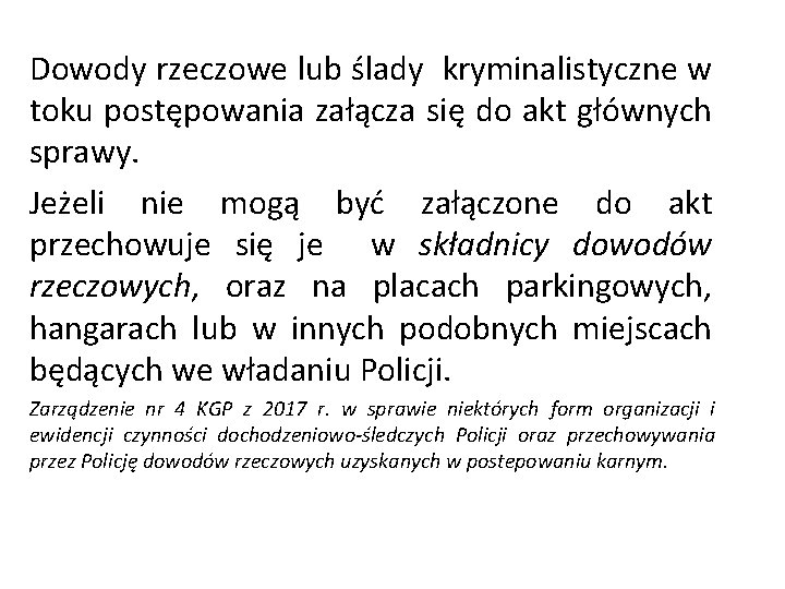Dowody rzeczowe lub ślady kryminalistyczne w toku postępowania załącza się do akt głównych sprawy. Dowody rzeczowe lub ślady kryminalistyczne w toku postępowania załącza się do akt głównych sprawy.
