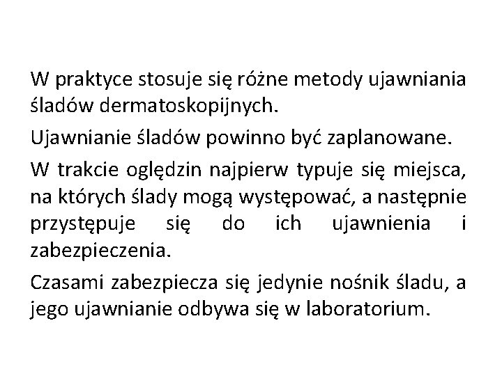 W praktyce stosuje się różne metody ujawniania śladów dermatoskopijnych. Ujawnianie śladów powinno być zaplanowane. W praktyce stosuje się różne metody ujawniania śladów dermatoskopijnych. Ujawnianie śladów powinno być zaplanowane.