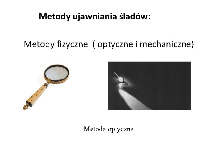 Metody ujawniania śladów: Metody fizyczne ( optyczne i mechaniczne) Metoda optyczna Metody ujawniania śladów: Metody fizyczne ( optyczne i mechaniczne) Metoda optyczna