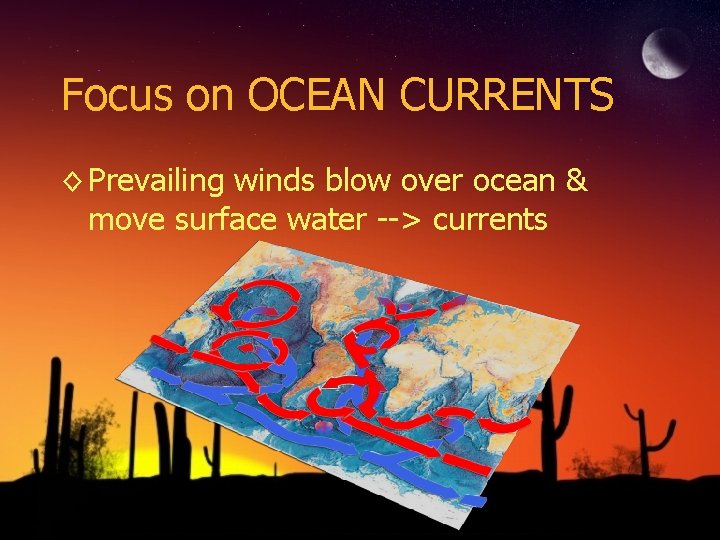 Focus on OCEAN CURRENTS ◊ Prevailing winds blow over ocean & move surface water