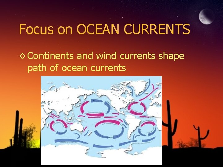 Focus on OCEAN CURRENTS ◊ Continents and wind currents shape path of ocean currents